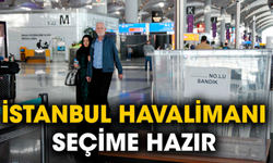 İstanbul Havalimanı seçime hazır