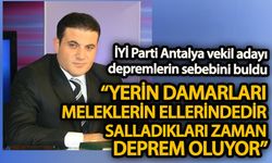 İYİ Parti’nin Antalya vekil adayı “depremleri melekler yapıyor” demiş