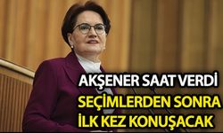 Akşener saat verdi, seçimden sonra ilk kez konuşacak