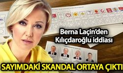 Berna Laçin’den Kılıçdaroğlu iddiası  Sandıklardaki skandal ortaya çıktı