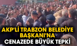 AKP'li Trabzon Belediye Başkanı'na cenazede büyük tepki