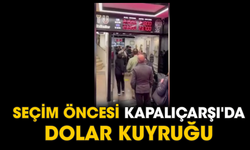 Seçim öncesi Kapalıçarşı'da dolar kuyruğu