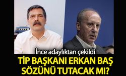 İnce adaylıktan çekildi  TİP Başkanı Erkan Baş sözünü tutacak mı?