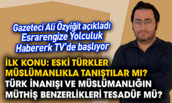 Gazeteci Ali Özyiğit açıkladı! Esrarengize Yolculuk Habererk TV’de başlıyor