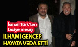 İsmail Türk'ten taziye mesajı İlhami Gencer vefat etti