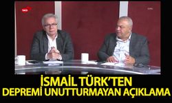İsmail Türk’ten depremi unutturmayan açıklama