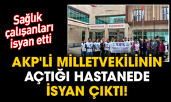 AKP'li milletvekilinin açtığı hastanede isyan çıktı! Sağlık çalışanları isyan etti