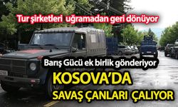 Tur şirketleri uğramadan geri dönüyor: Kosova’da savaş çanları çalıyor