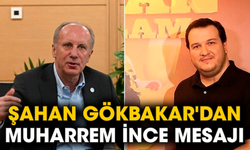 Şahan Gökbakar'dan Muharrem İnce mesajı