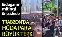 Erdoğan’ın mitingi öncesinde Trabzon’da HÜDA PAR’a büyük tepki
