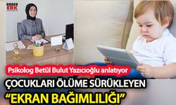 Psikolog Betül Bulut Yazıcıoğlu anlatıyor : Çocukları ölüme dahi sürükleyen “ekran bağımlılığı”