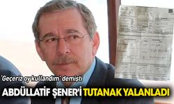 Abdüllatif Şener'i tutanak yalanladı