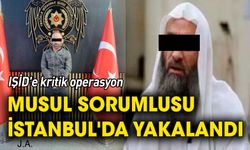 IŞİD'e kritik operasyon: Musul sorumlusu İstanbul'da yakalandı