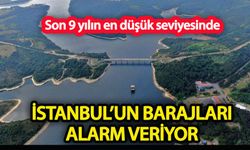 İstanbul'un barajları alarm veriyor