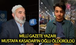 Milli Gazete Yazarı Mustafa Kasadar' ın oğlu öldürüldü