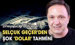 Selçuk Geçer'den şok 'dolar' tahmini