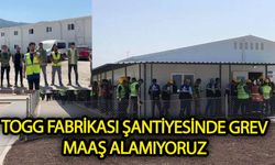 TOGG fabrikası şantiyesinde çalışanlar greve başladı