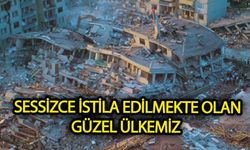 Sessizce istila edilmekte olan güzel ülkemiz!