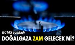 Doğalgaza zam gelecek mi? BOTAŞ açıkladı