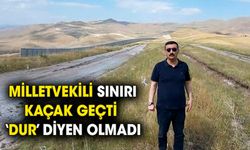 Milletvekili sınırı kaçak geçti 'dur' diyen olmadı