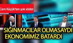 Cem Küçük:Sığınmacılar olmasaydı ekonomimiz batardı