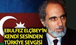 Ebulfez Elçibey’in kendi sesinden Türkiye sevgisi!