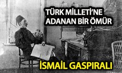 Türk Milleti'ne adanan bir ömür: İsmail Gaspıralı