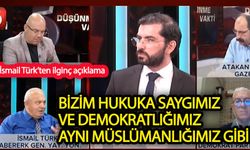 Bizim hukuka saygımız ve demokratlığımız aynı Müslümanlığımız gibi