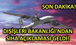 Dışişleri Bakanlığı'ndan SİHA Açıklaması Geldi!