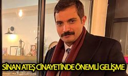 Sinan Ateş cinayetinde  önemli gelişme!