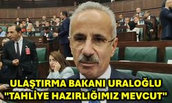 Ulaştırma Bakanı Uraloğlu "Tahliye Hazırlığımız Mevcut"