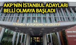 AKP’nin İstanbul adayları belli olmaya başladı