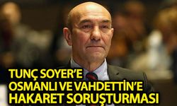 Tunç Soyer’e 'Osmanlı'ya ve Vahdettin’e hakaret' soruşturması