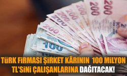 Türk firması milyonluk kârını çalışanlarına dağıtacak
