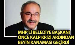 MHP'li Belediye Başkanı önce kalp krizi ardından beyin kanaması geçirdi