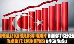 İngiliz Kuruluşu'ndan dikkat çeken Türkiye ekonomisi öngörüsü