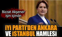 İYİ Parti'den Ankara ve İstanbul hamlesi