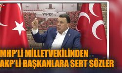 MHP'li milletvekilinden AKP'li başkanlara sert sözler