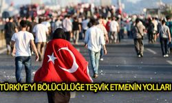Türkiye’yi bölücülüğe teşvik etmenin yolları