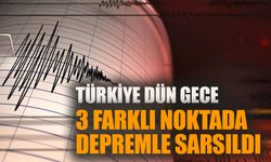 Türkiye dün gece 3 farklı noktada depremle sarsıldı