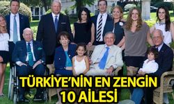 Türkiye’nin en zengin 10 ailesi!