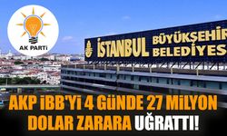 AKP İBB'yi 4 günde 27 Milyon Dolar zarara uğrattı!