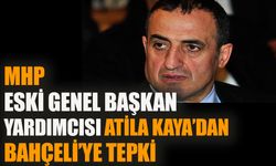 MHP Eski Genel Başkan Yardımcısı Atila Kaya’dan Bahçeli'ye tepki