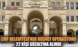 CHP Belediyesi'nde rüşvet operasyonu: 22 gözaltı
