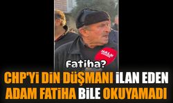 CHP'yi din düşmanı ilan eden adam Fatiha bile okuyamadı