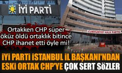 İYİ Parti İstanbul İl Başkanı'ndan eski ortak CHP'ye çok sert sözler