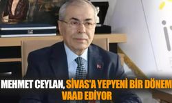 Mehmet Ceylan, Sivas'a Yepyeni Bir Dönem Vaad Ediyor