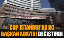 CHP İstanbul'da iki başkan adayını değiştirdi