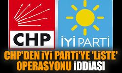 CHP'den İYİ Parti'ye 'liste' operasyonu iddiası
