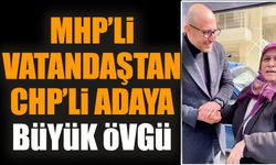 MHP’li vatandaştan CHP’li adaya büyük övgü